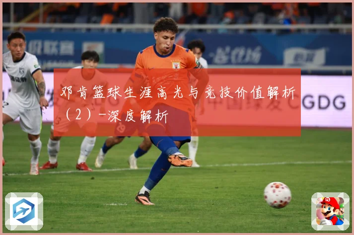邓肯篮球生涯高光与竞技价值解析（2）-深度解析