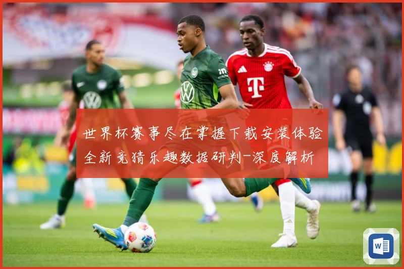 世界杯赛事尽在掌握下载安装体验全新竞猜乐趣数据研判-深度解析